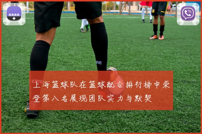 上海篮球队在篮球配合排行榜中荣登第八名展现团队实力与默契